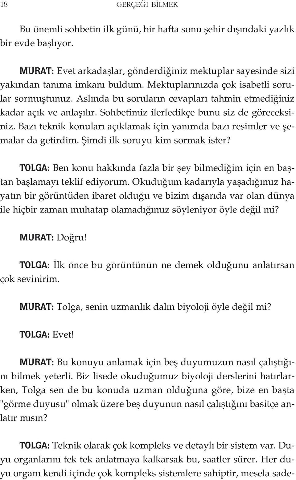 Bazı teknik konuları açıklamak için yanımda bazı resimler ve şema lar da ge tir dim. Şim di ilk so ru yu kim sor mak is ter?