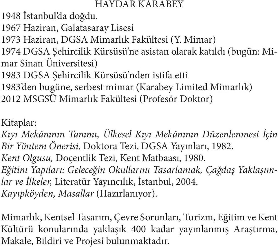 2012 MSGSÜ Mimarlık Fakültesi (Profesör Doktor) Kitaplar: Kıyı Mekânının Tanımı, Ülkesel Kıyı Mekânının Düzenlenmesi İçin Bir Yöntem Önerisi, Doktora Tezi, DGSA Yayınları, 1982.