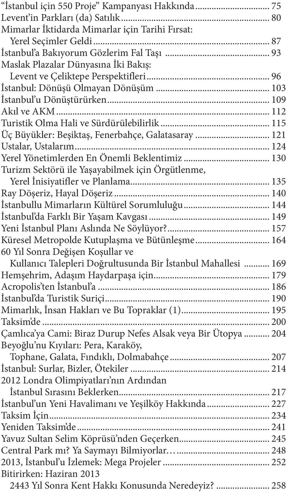 .. 112 Turistik Olma Hali ve Sürdürülebilirlik... 115 Üç Büyükler: Beşiktaş, Fenerbahçe, Galatasaray... 121 Ustalar, Ustalarım... 124 Yerel Yönetimlerden En Önemli Beklentimiz.