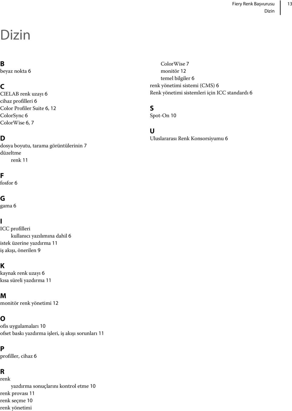 fosfor 6 G gama 6 I ICC profilleri kullanıcı yazılımına dahil 6 istek üzerine yazdırma 11 iş akışı, önerilen 9 K kaynak renk uzayı 6 kısa süreli yazdırma 11 M monitör renk
