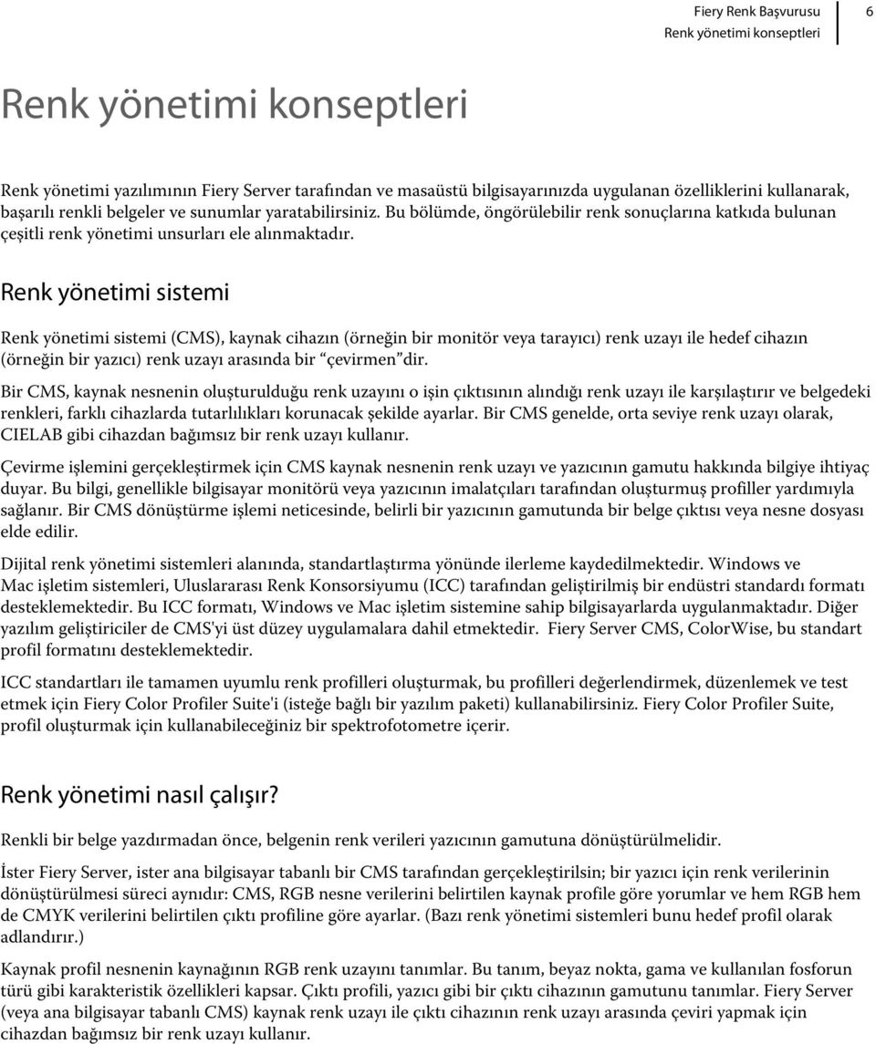 Renk yönetimi sistemi Renk yönetimi sistemi (CMS), kaynak cihazın (örneğin bir monitör veya tarayıcı) renk uzayı ile hedef cihazın (örneğin bir yazıcı) renk uzayı arasında bir çevirmen dir.