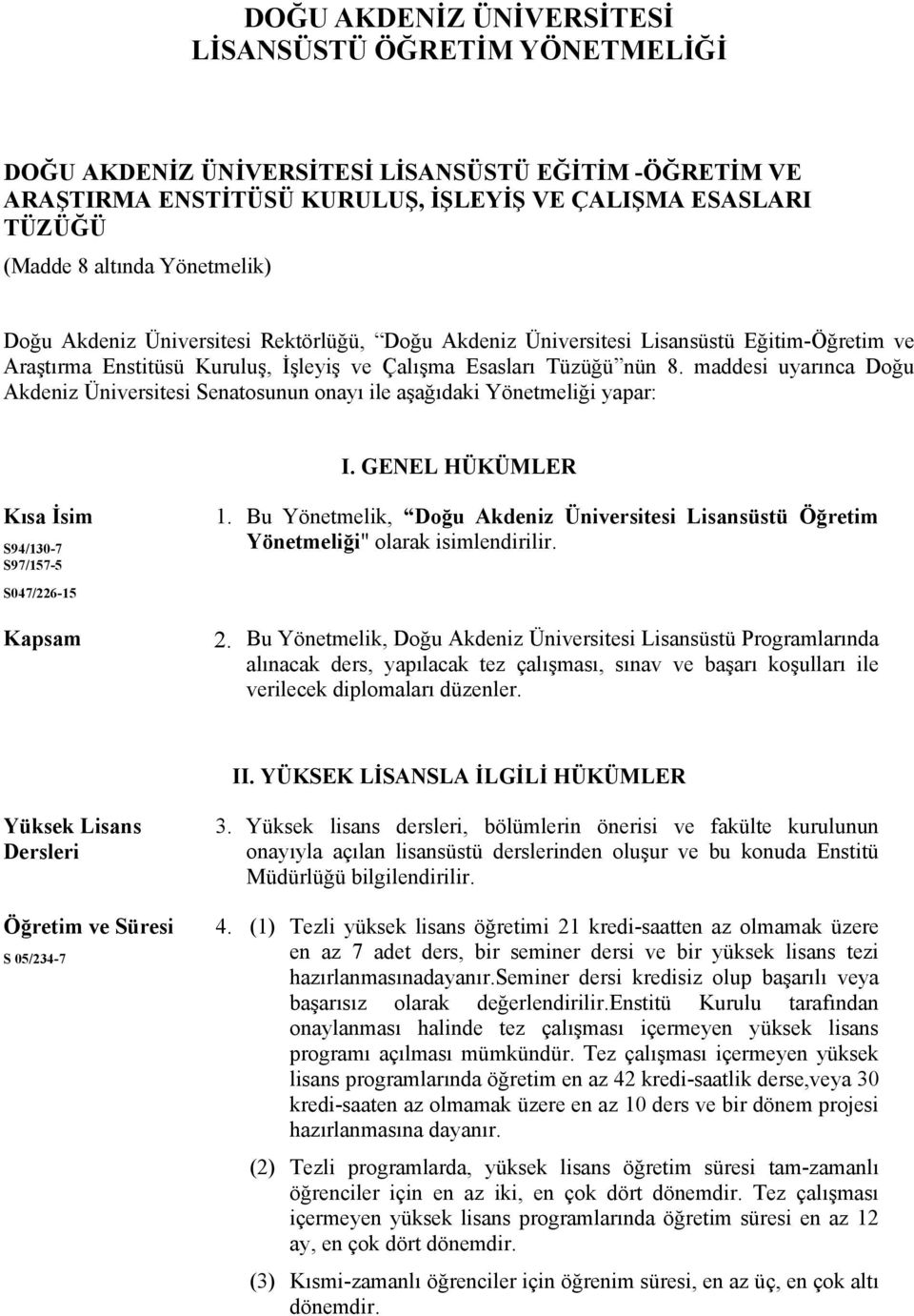 maddesi uyarınca Doğu Akdeniz Üniversitesi Senatosunun onayı ile aşağıdaki Yönetmeliği yapar: I. GENEL HÜKÜMLER Kısa İsim S94/130-7 S97/157-5 S047/226-15 Kapsam 1.