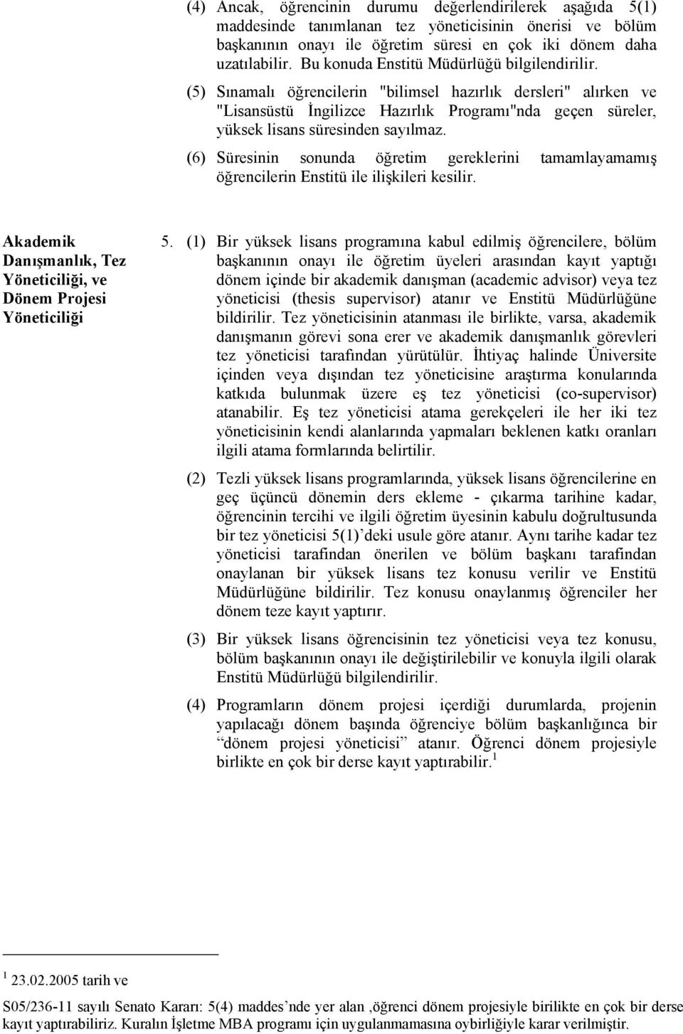 (5) Sınamalı öğrencilerin "bilimsel hazırlık dersleri" alırken ve "Lisansüstü İngilizce Hazırlık Programı"nda geçen süreler, yüksek lisans süresinden sayılmaz.