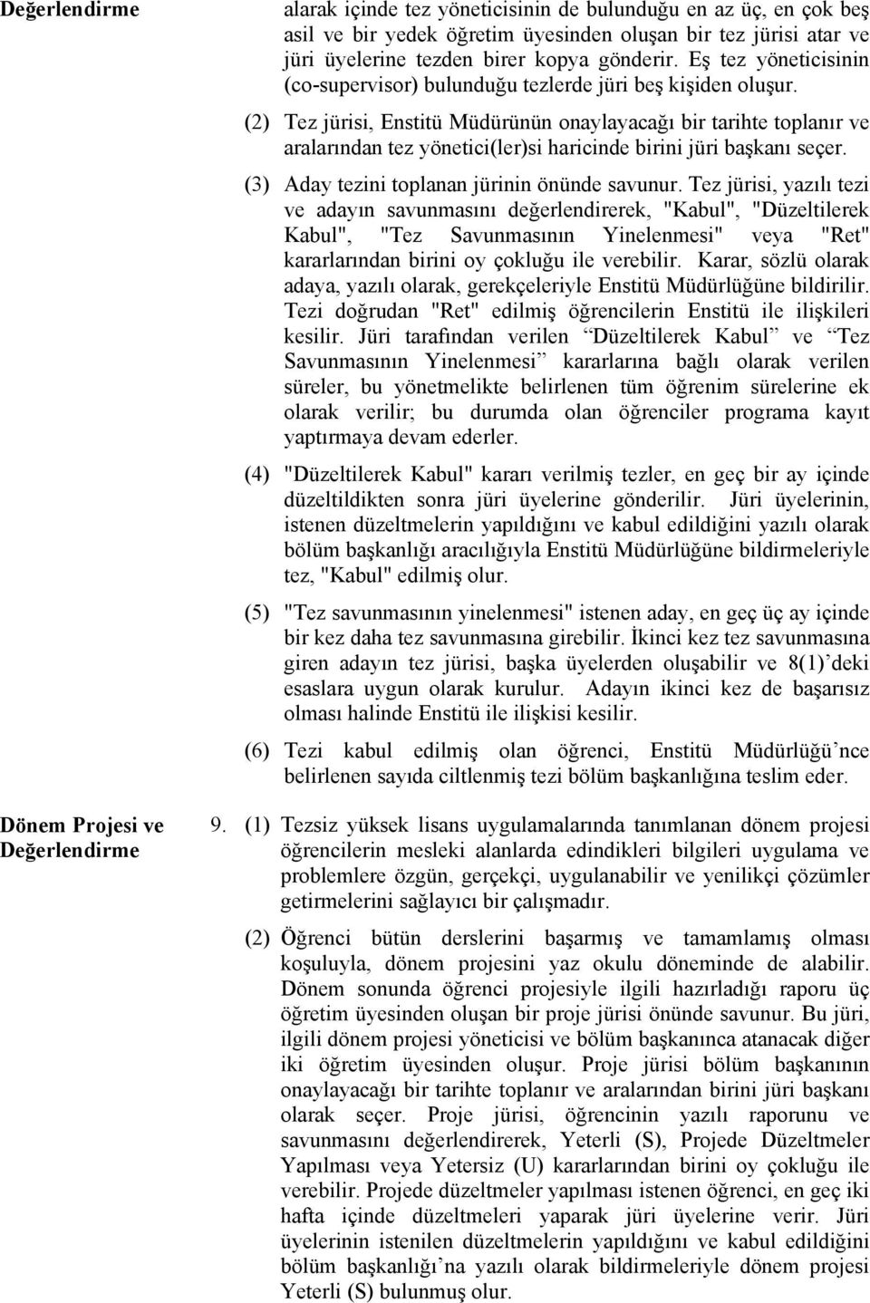 (2) Tez jürisi, Enstitü Müdürünün onaylayacağı bir tarihte toplanır ve aralarından tez yönetici(ler)si haricinde birini jüri başkanı seçer. (3) Aday tezini toplanan jürinin önünde savunur.