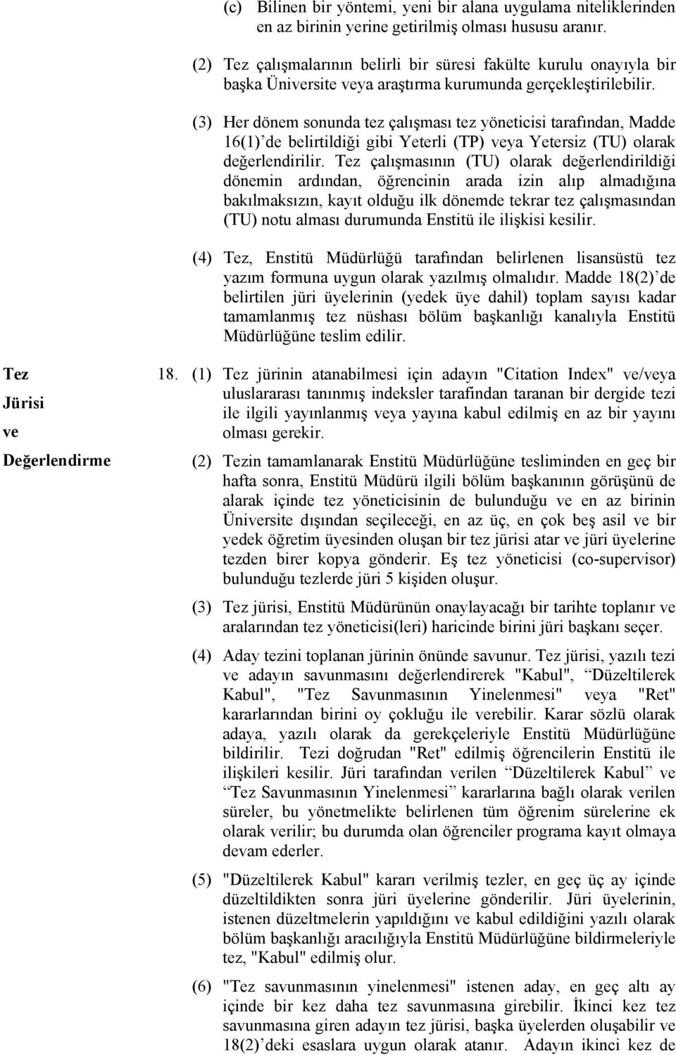 (3) Her dönem sonunda tez çalışması tez yöneticisi tarafından, Madde 16(1) de belirtildiği gibi Yeterli (TP) veya Yetersiz (TU) olarak değerlendirilir.