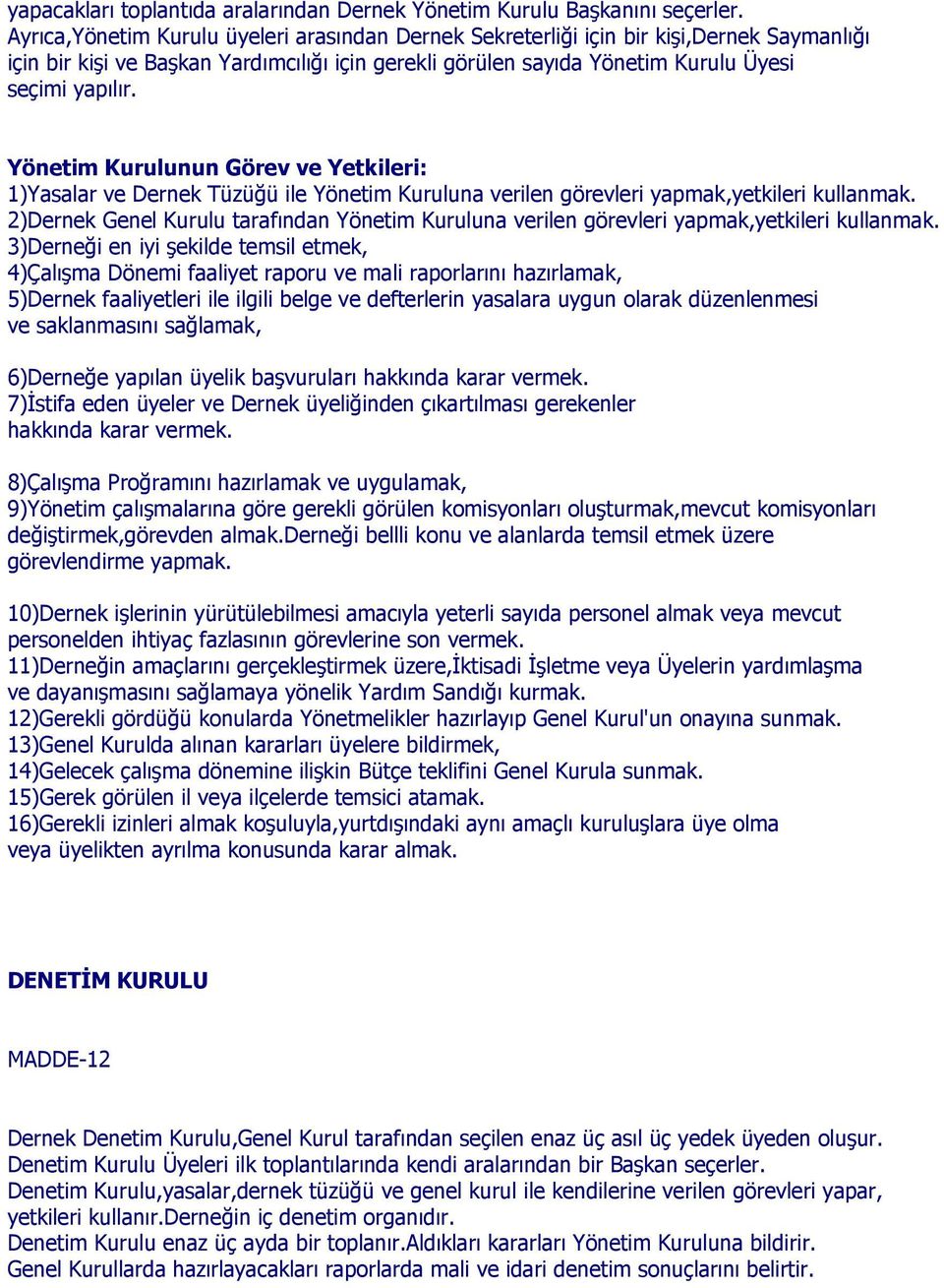 Yönetim Kurulunun Görev ve Yetkileri: 1)Yasalar ve Dernek Tüzüğü ile Yönetim Kuruluna verilen görevleri yapmak,yetkileri kullanmak.