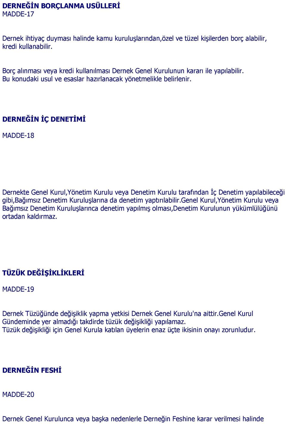 DERNEĞİN İÇ DENETİMİ MADDE-18 Dernekte Genel Kurul,Yönetim Kurulu veya Denetim Kurulu tarafından İç Denetim yapılabileceği gibi,bağımsız Denetim Kuruluşlarına da denetim yaptırılabilir.