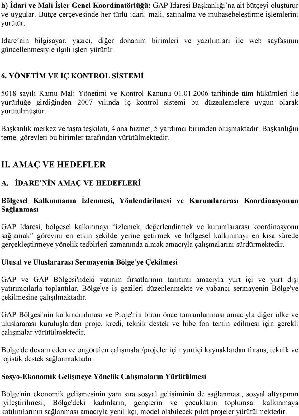 YÖNETĐM VE ĐÇ KONTROL SĐSTEMĐ 5018 sayılı Kamu Mali Yönetimi ve Kontrol Kanunu 01.01.2006 tarihinde tüm hükümleri ile yürürlüğe girdiğinden 2007 yılında iç kontrol sistemi bu düzenlemelere uygun olarak yürütülmüştür.