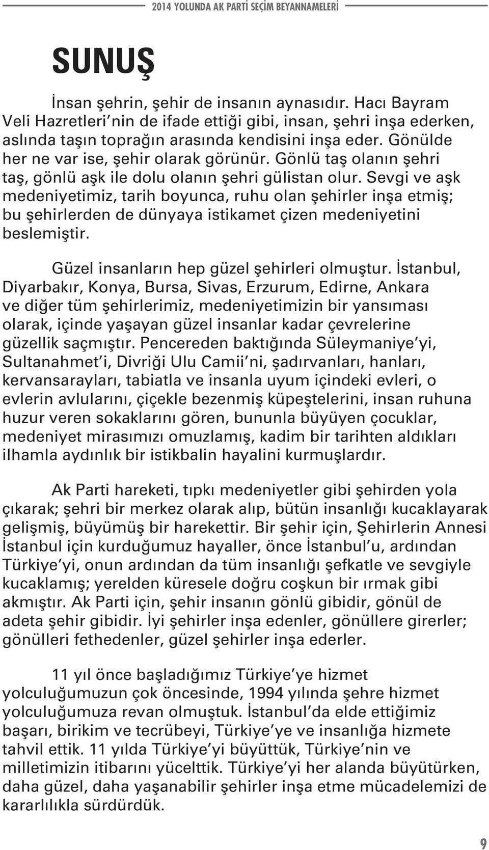 Sevgi ve aşk medeniyetimiz, tarih boyunca, ruhu olan şehirler inşa etmiş; bu şehirlerden de dünyaya istikamet çizen medeniyetini beslemiştir. Güzel insanların hep güzel şehirleri olmuştur.