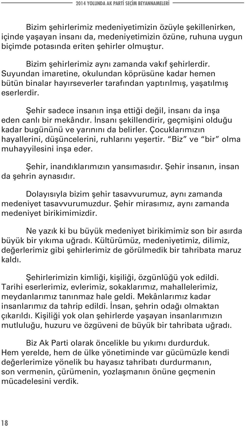 Şehir sadece insanın inşa ettiği değil, insanı da inşa eden canlı bir mekândır. İnsanı şekillendirir, geçmişini olduğu kadar bugününü ve yarınını da belirler.