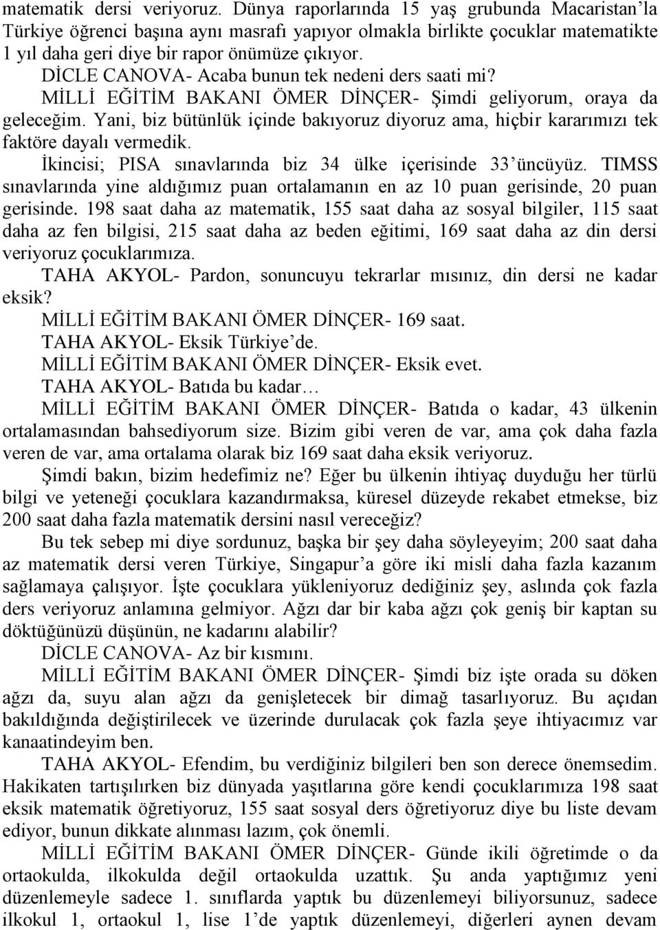 DİCLE CANOVA- Acaba bunun tek nedeni ders saati mi? MİLLİ EĞİTİM BAKANI ÖMER DİNÇER- Şimdi geliyorum, oraya da geleceğim.