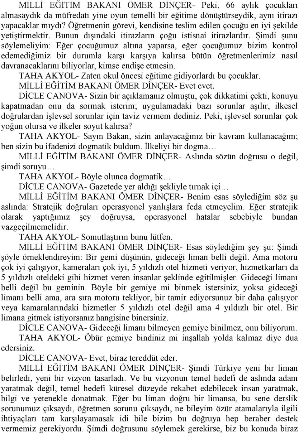 Şimdi şunu söylemeliyim: Eğer çocuğumuz altına yaparsa, eğer çocuğumuz bizim kontrol edemediğimiz bir durumla karşı karşıya kalırsa bütün öğretmenlerimiz nasıl davranacaklarını biliyorlar, kimse