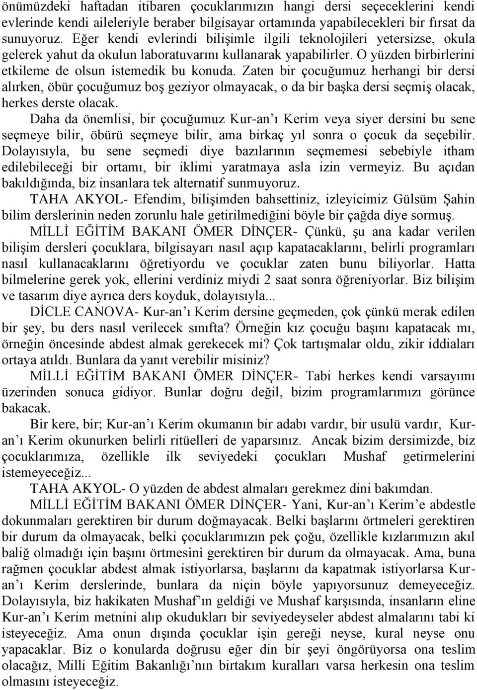 Zaten bir çocuğumuz herhangi bir dersi alırken, öbür çocuğumuz boş geziyor olmayacak, o da bir başka dersi seçmiş olacak, herkes derste olacak.