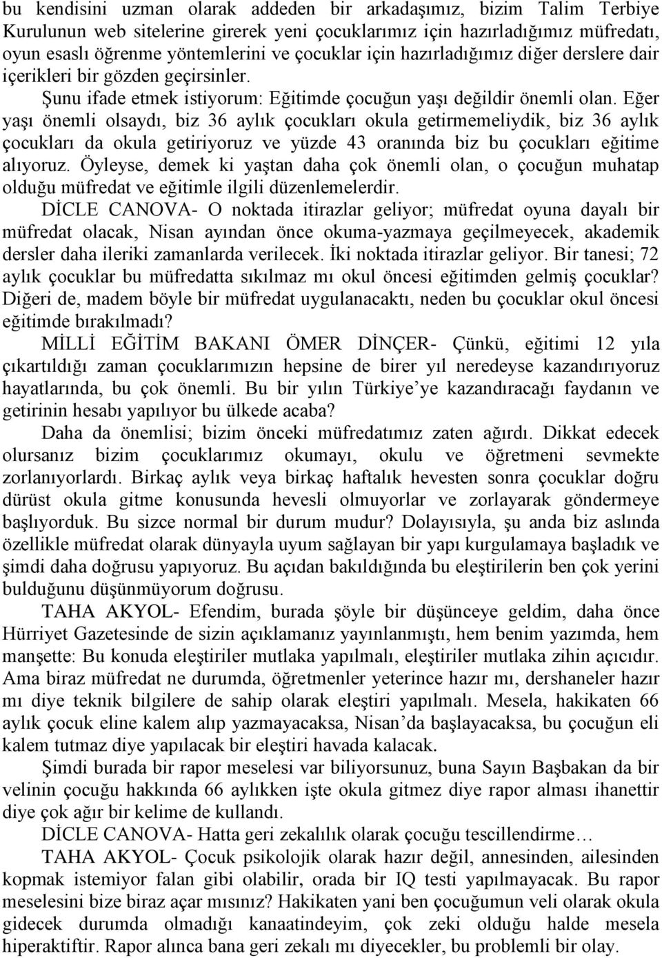 Eğer yaşı önemli olsaydı, biz 36 aylık çocukları okula getirmemeliydik, biz 36 aylık çocukları da okula getiriyoruz ve yüzde 43 oranında biz bu çocukları eğitime alıyoruz.