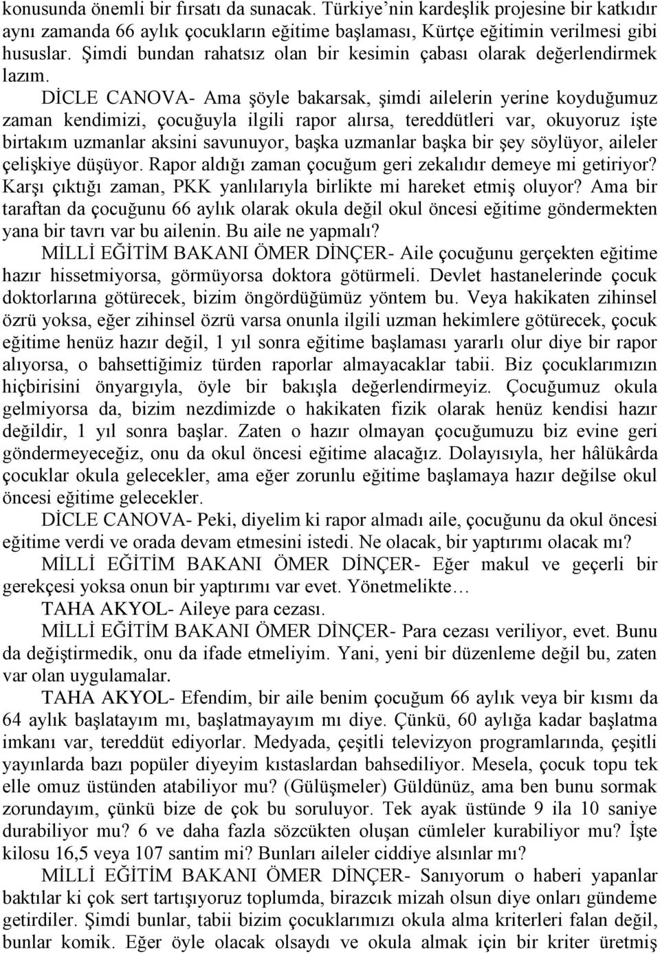 DİCLE CANOVA- Ama şöyle bakarsak, şimdi ailelerin yerine koyduğumuz zaman kendimizi, çocuğuyla ilgili rapor alırsa, tereddütleri var, okuyoruz işte birtakım uzmanlar aksini savunuyor, başka uzmanlar