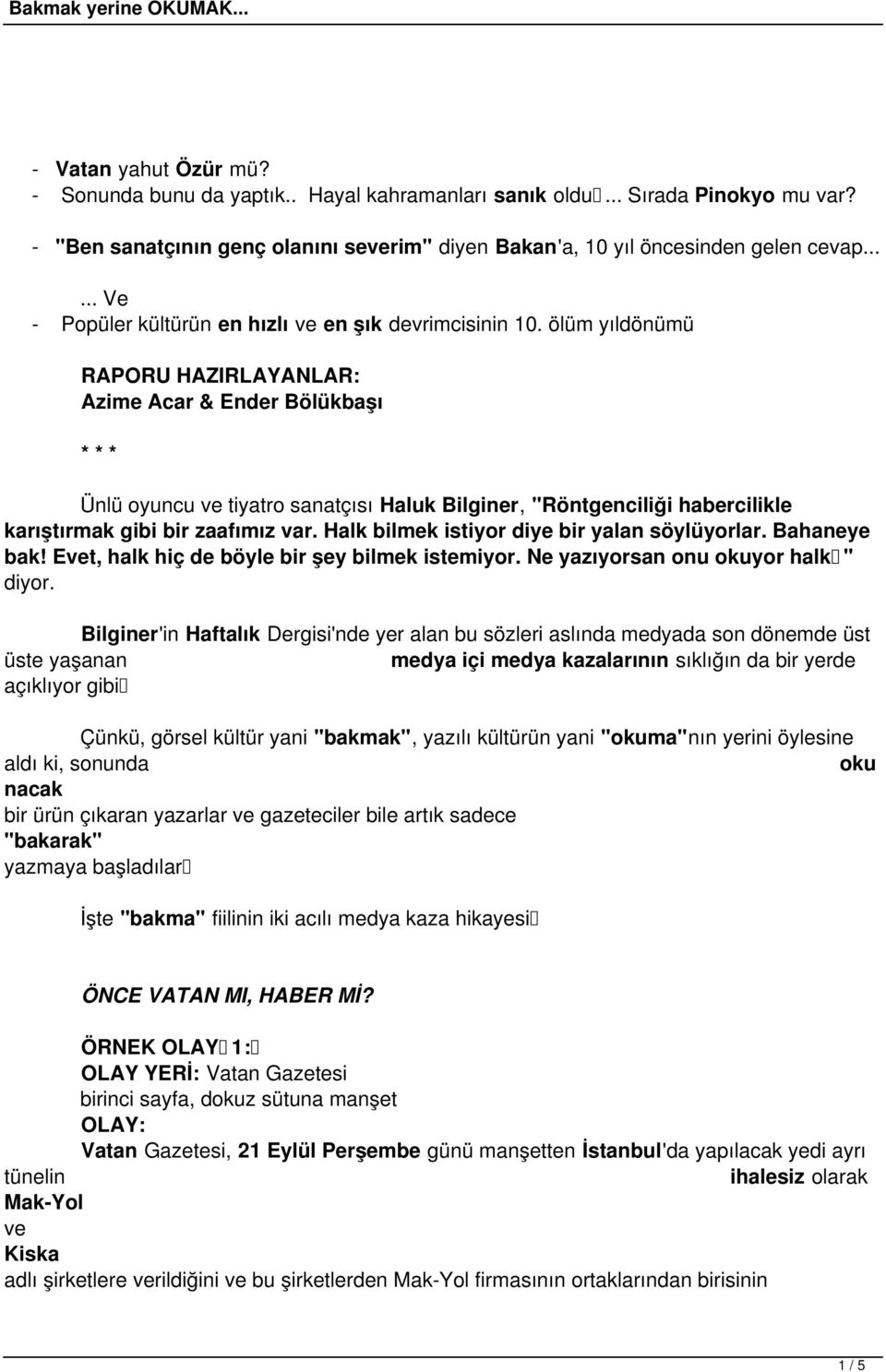 ölüm yıldönümü RAPORU HAZIRLAYANLAR: Azime Acar & Ender Bölükbaşı * * * Ünlü oyuncu ve tiyatro sanatçısı Haluk Bilginer, "Röntgenciliği habercilikle karıştırmak gibi bir zaafımız var.