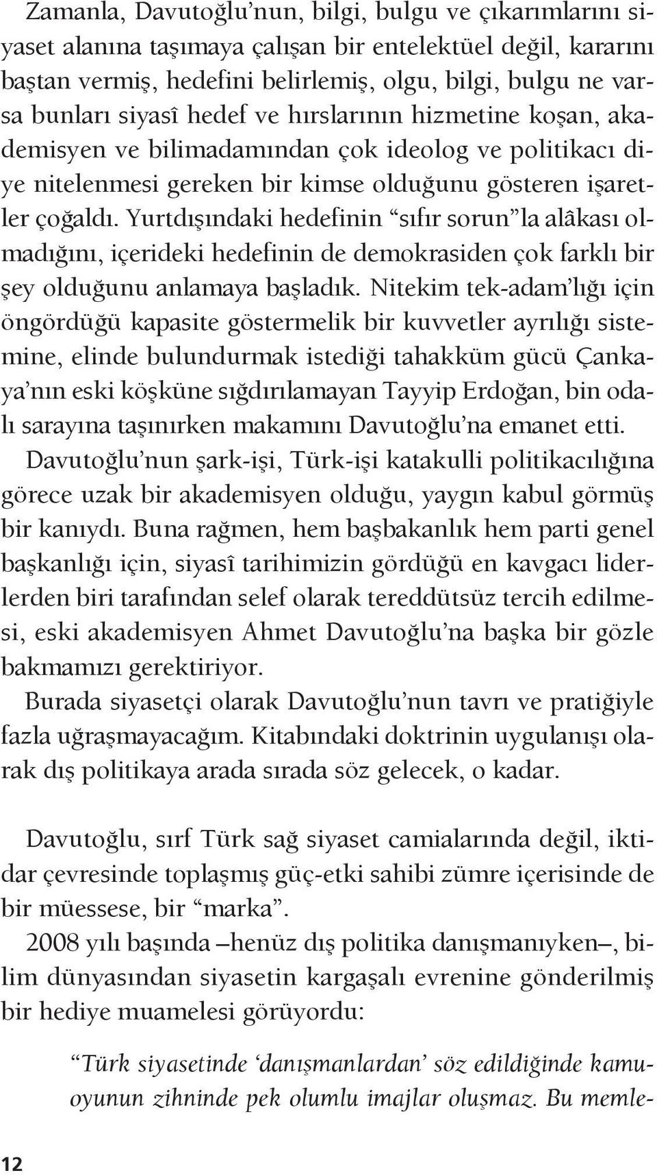 Yurtdışındaki hedefinin sıfır sorun la alâkası olmadığını, içerideki hedefinin de demokrasiden çok farklı bir şey olduğunu anlamaya başladık.