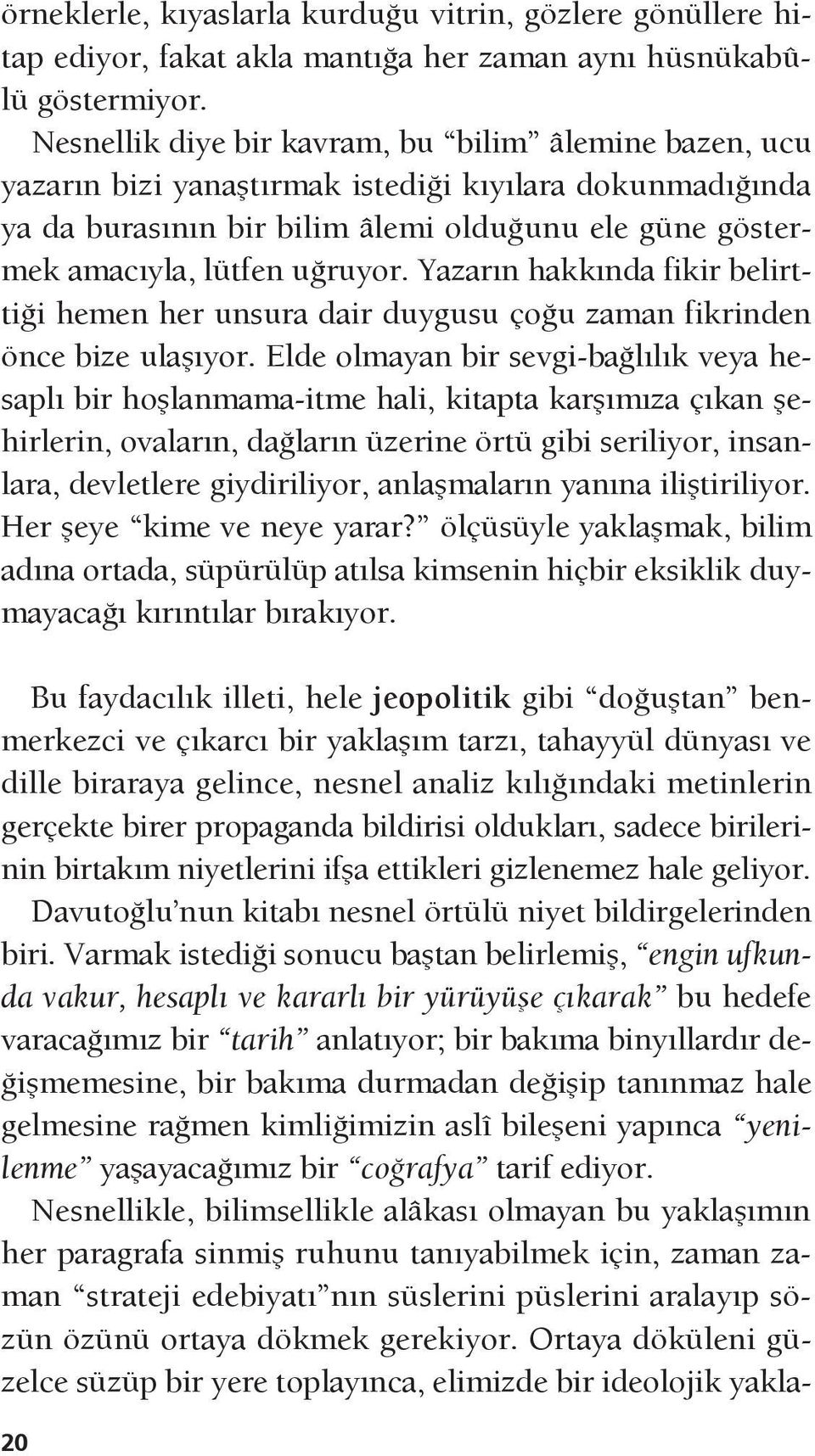 Yazarın hakkında fikir belirttiği hemen her unsura dair duygusu çoğu zaman fikrinden önce bize ulaşıyor.