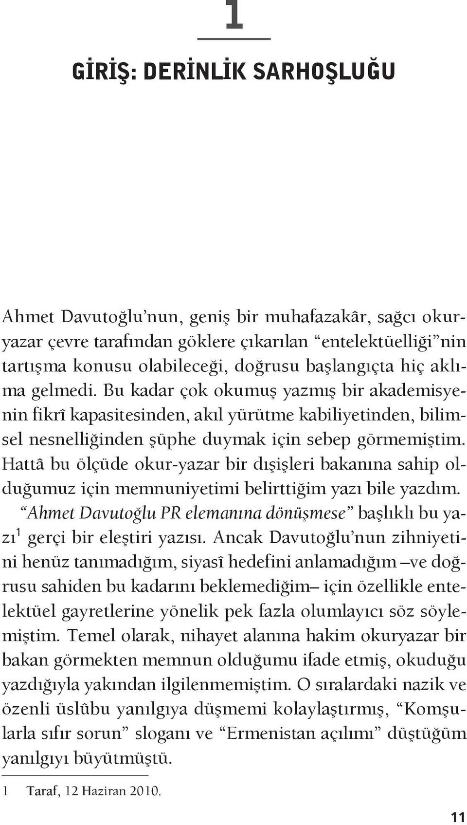 Hattâ bu ölçüde okur-yazar bir dışişleri bakanına sahip olduğumuz için memnuniyetimi belirttiğim yazı bile yazdım. Ahmet Davutoğlu PR elemanına dönüşmese başlıklı bu yazı 1 gerçi bir eleştiri yazısı.