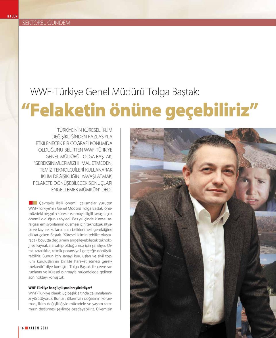 Çevreyle ilgili önemli çal flmalar yürüten WWF-Türkiye nin Genel Müdürü Tolga Bafltak, önümüzdeki befl y l n küresel s nmayla ilgili savaflta çok önemli oldu unu söyledi.