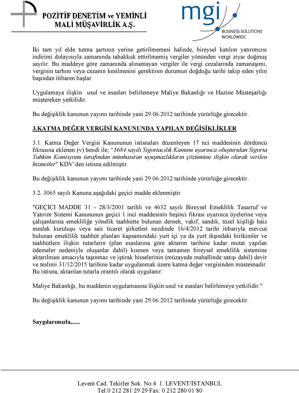 Uygulamaya ilişkin usul ve esasları belirlemeye Maliye Bakanlığı ve Hazine Müsteşarlığı müştereken yetkilidir. Bu değişiklik kanunun yayımı tarihinde yani 29.06.2012 tarihinde yürürlüğe girecektir. 3.