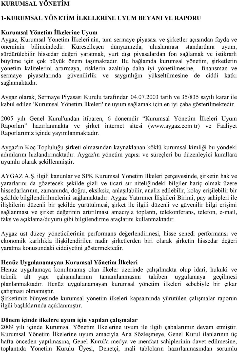 Küreselleşen dünyamızda, uluslararası standartlara uyum, sürdürülebilir hissedar değeri yaratmak, yurt dışı piyasalardan fon sağlamak ve istikrarlı büyüme için çok büyük önem taşımaktadır.