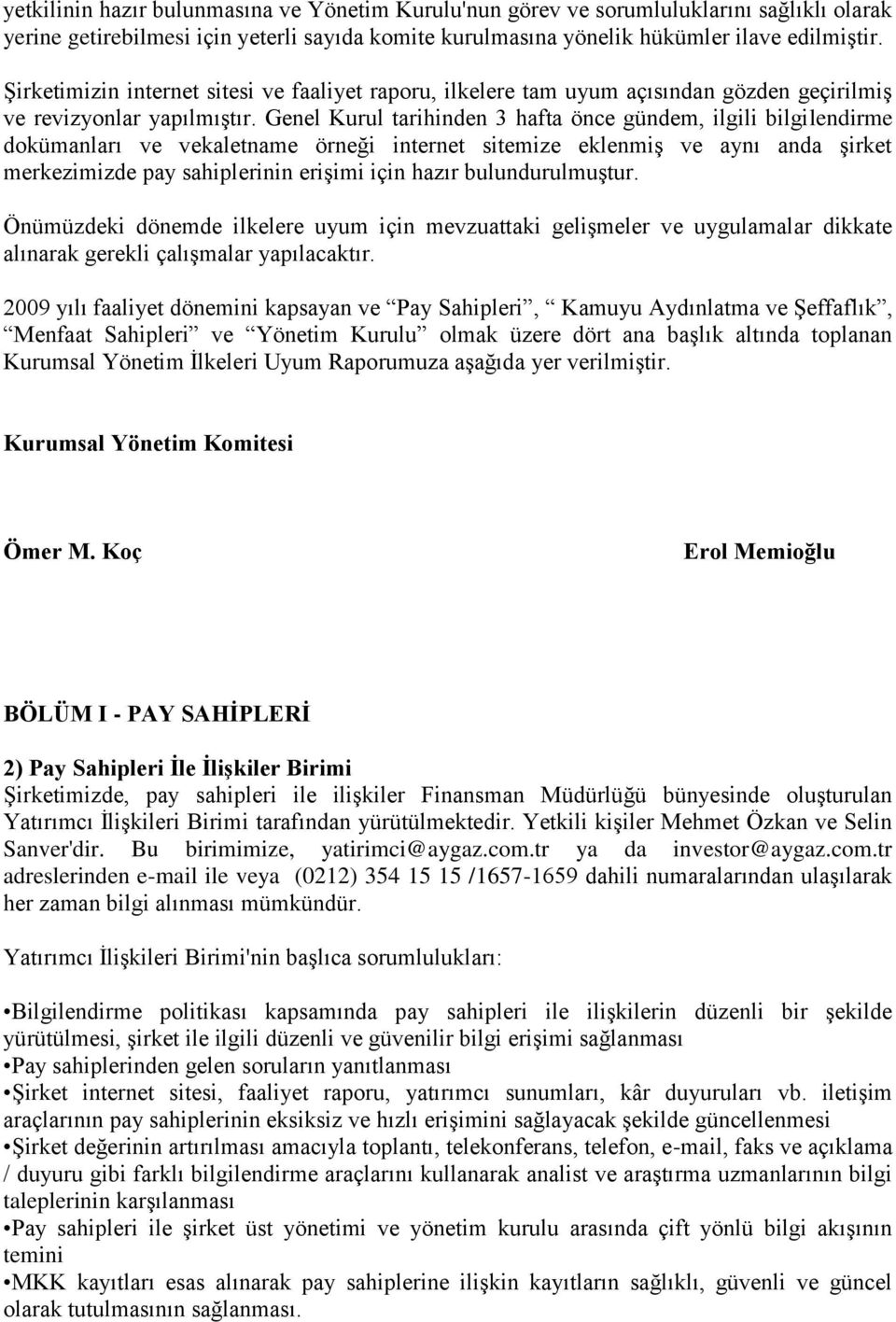 Genel Kurul tarihinden 3 hafta önce gündem, ilgili bilgilendirme dokümanları ve vekaletname örneği internet sitemize eklenmiş ve aynı anda şirket merkezimizde pay sahiplerinin erişimi için hazır