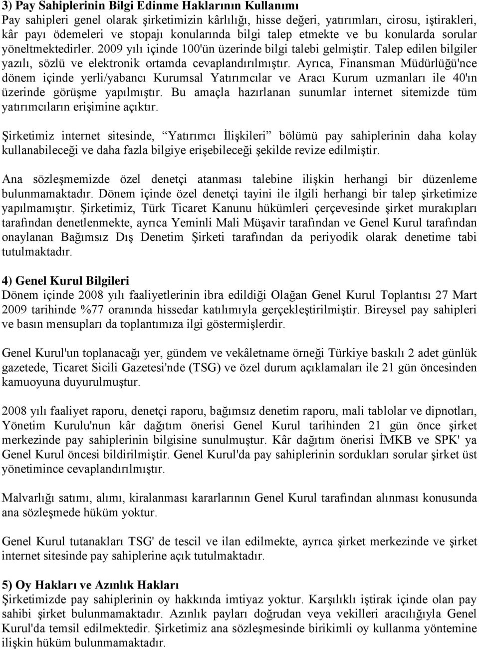 Ayrıca, Finansman Müdürlüğü'nce dönem içinde yerli/yabancı Kurumsal Yatırımcılar ve Aracı Kurum uzmanları ile 40'ın üzerinde görüşme yapılmıştır.