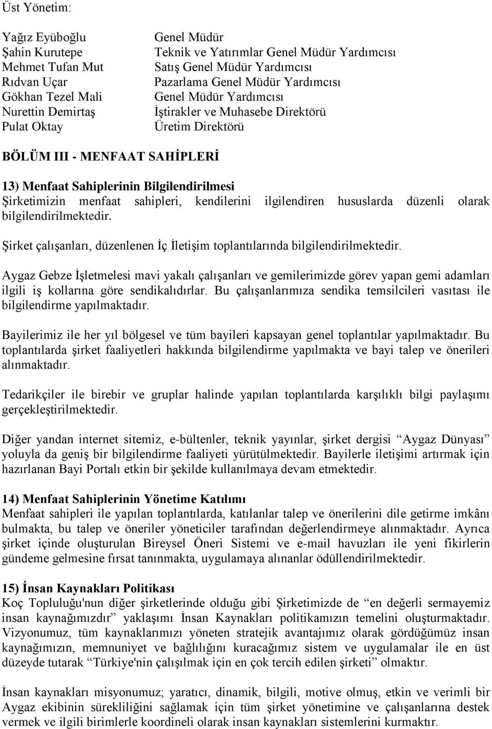 Şirketimizin menfaat sahipleri, kendilerini ilgilendiren hususlarda düzenli olarak bilgilendirilmektedir. Şirket çalışanları, düzenlenen İç İletişim toplantılarında bilgilendirilmektedir.