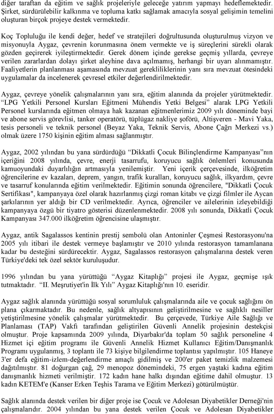 Koç Topluluğu ile kendi değer, hedef ve stratejileri doğrultusunda oluşturulmuş vizyon ve misyonuyla Aygaz, çevrenin korunmasına önem vermekte ve iş süreçlerini sürekli olarak gözden geçirerek