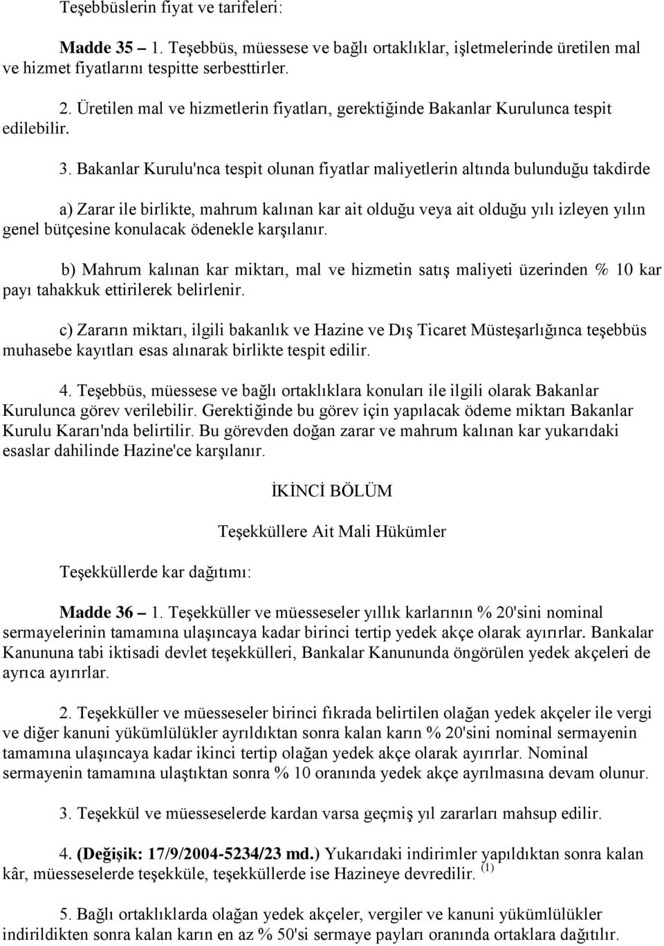 Bakanlar Kurulu'nca tespit olunan fiyatlar maliyetlerin altında bulunduğu takdirde a) Zarar ile birlikte, mahrum kalınan kar ait olduğu veya ait olduğu yılı izleyen yılın genel bütçesine konulacak