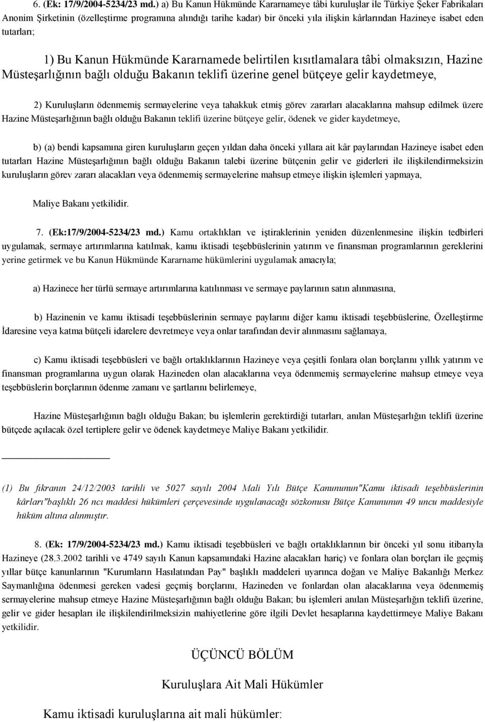 eden tutarları; 1) Bu Kanun Hükmünde Kararnamede belirtilen kısıtlamalara tâbi olmaksızın, Hazine Müsteşarlığının bağlı olduğu Bakanın teklifi üzerine genel bütçeye gelir kaydetmeye, 2) Kuruluşların