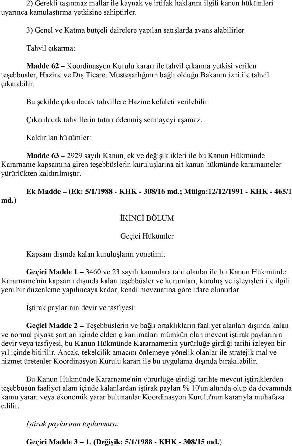 Bu şekilde çıkarılacak tahvillere Hazine kefaleti verilebilir. Çıkarılacak tahvillerin tutarı ödenmiş sermayeyi aşamaz.