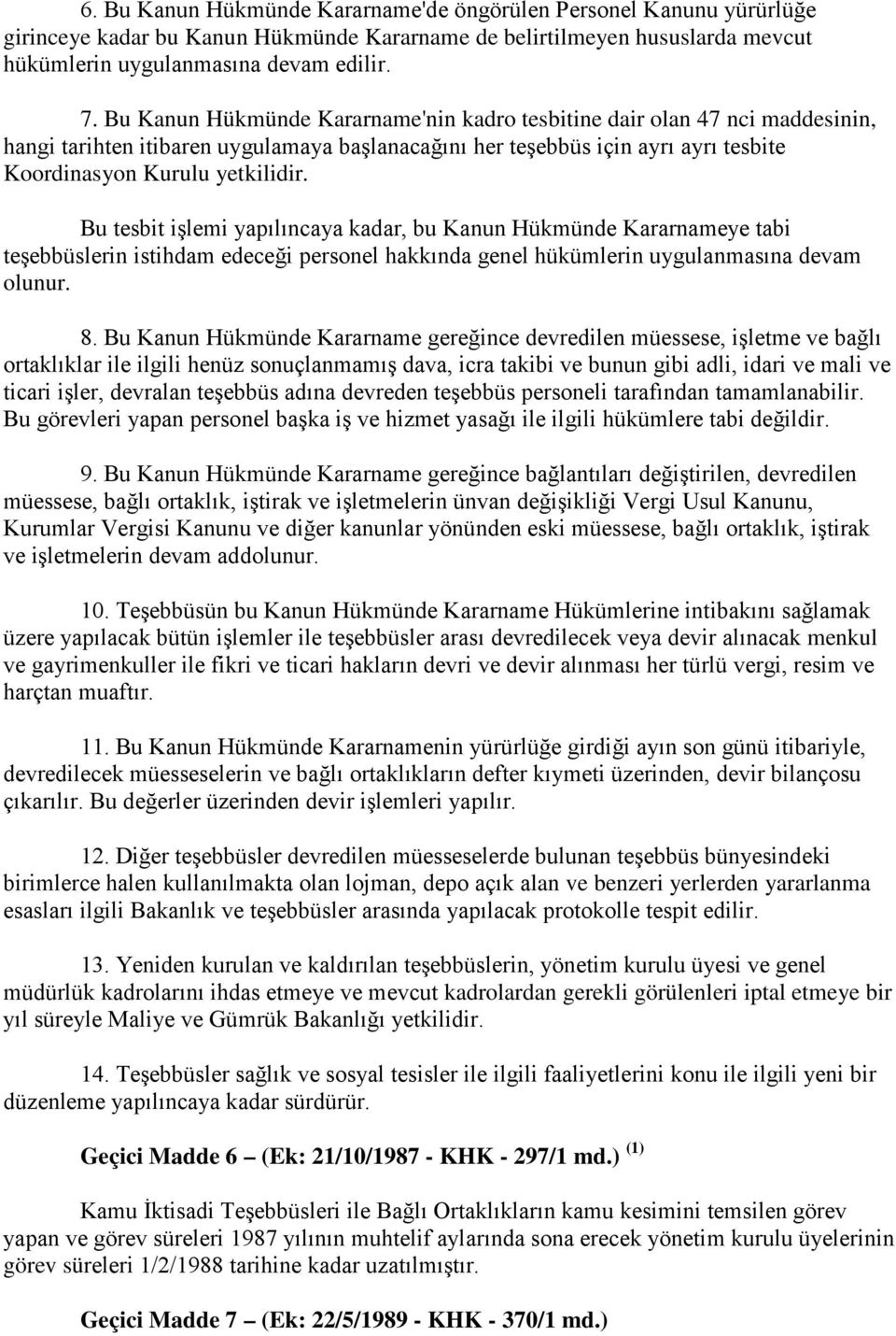 Bu tesbit işlemi yapılıncaya kadar, bu Kanun Hükmünde Kararnameye tabi teşebbüslerin istihdam edeceği personel hakkında genel hükümlerin uygulanmasına devam olunur. 8.