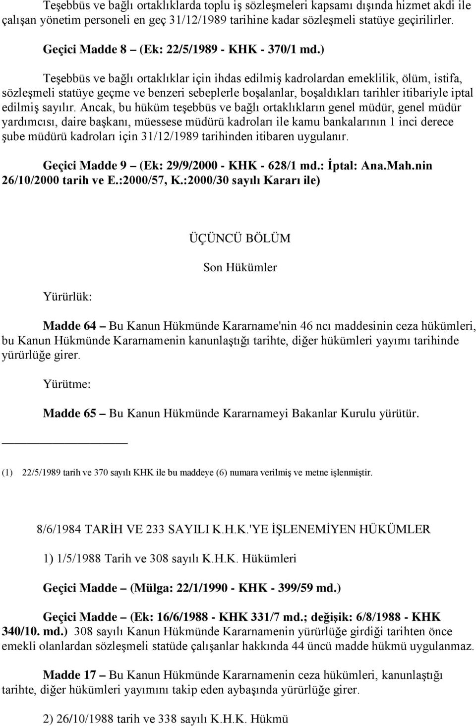 ) Teşebbüs ve bağlı ortaklıklar için ihdas edilmiş kadrolardan emeklilik, ölüm, istifa, sözleşmeli statüye geçme ve benzeri sebeplerle boşalanlar, boşaldıkları tarihler itibariyle iptal edilmiş