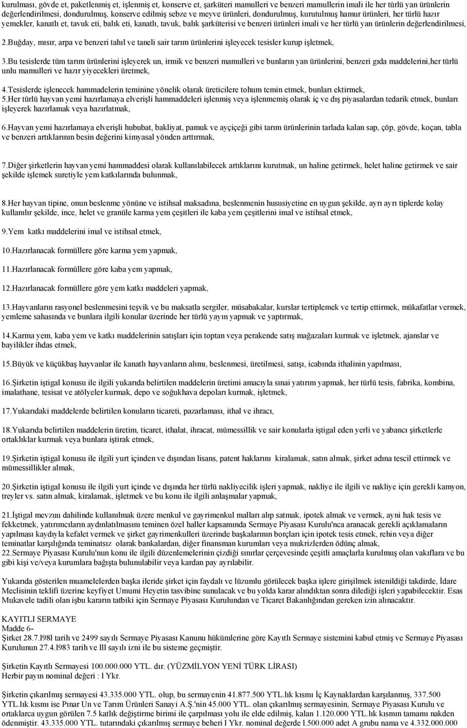 ürünlerin değerlendirilmesi, 2.Buğday, mısır, arpa ve benzeri tahıl ve taneli sair tarım ürünlerini işleyecek tesisler kurup işletmek, 3.