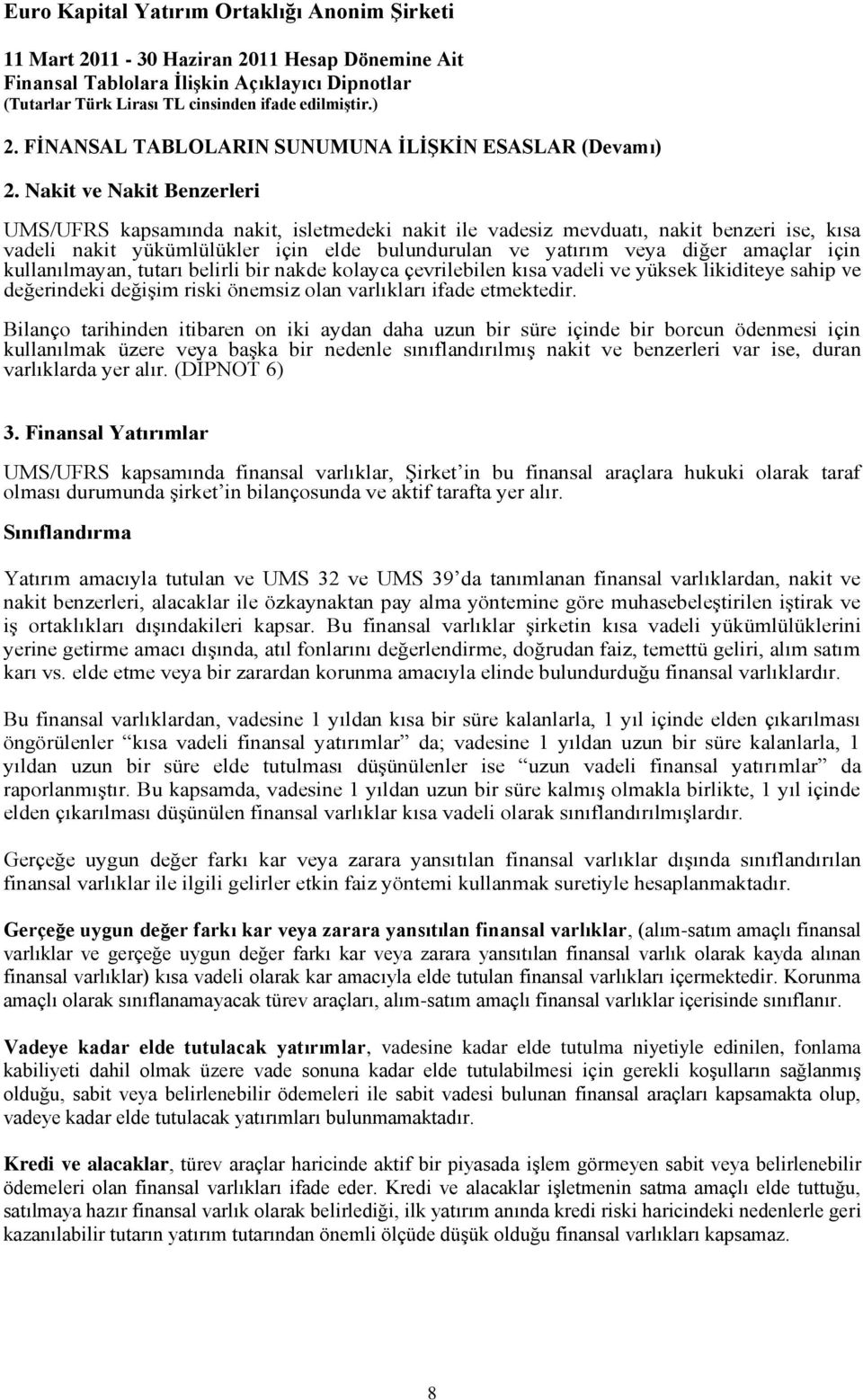 için kullanılmayan, tutarı belirli bir nakde kolayca çevrilebilen kısa vadeli ve yüksek likiditeye sahip ve değerindeki değişim riski önemsiz olan varlıkları ifade etmektedir.