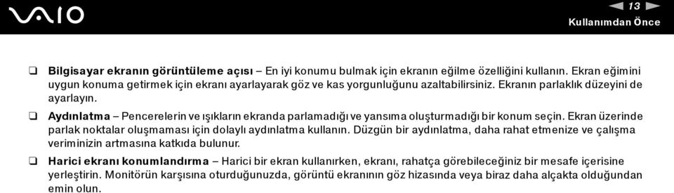 Aydınlatma Pencerelerin ve ışıkların ekranda parlamadığı ve yansıma oluşturmadığı bir konum seçin. Ekran üzerinde parlak noktalar oluşmaması için dolaylı aydınlatma kullanın.