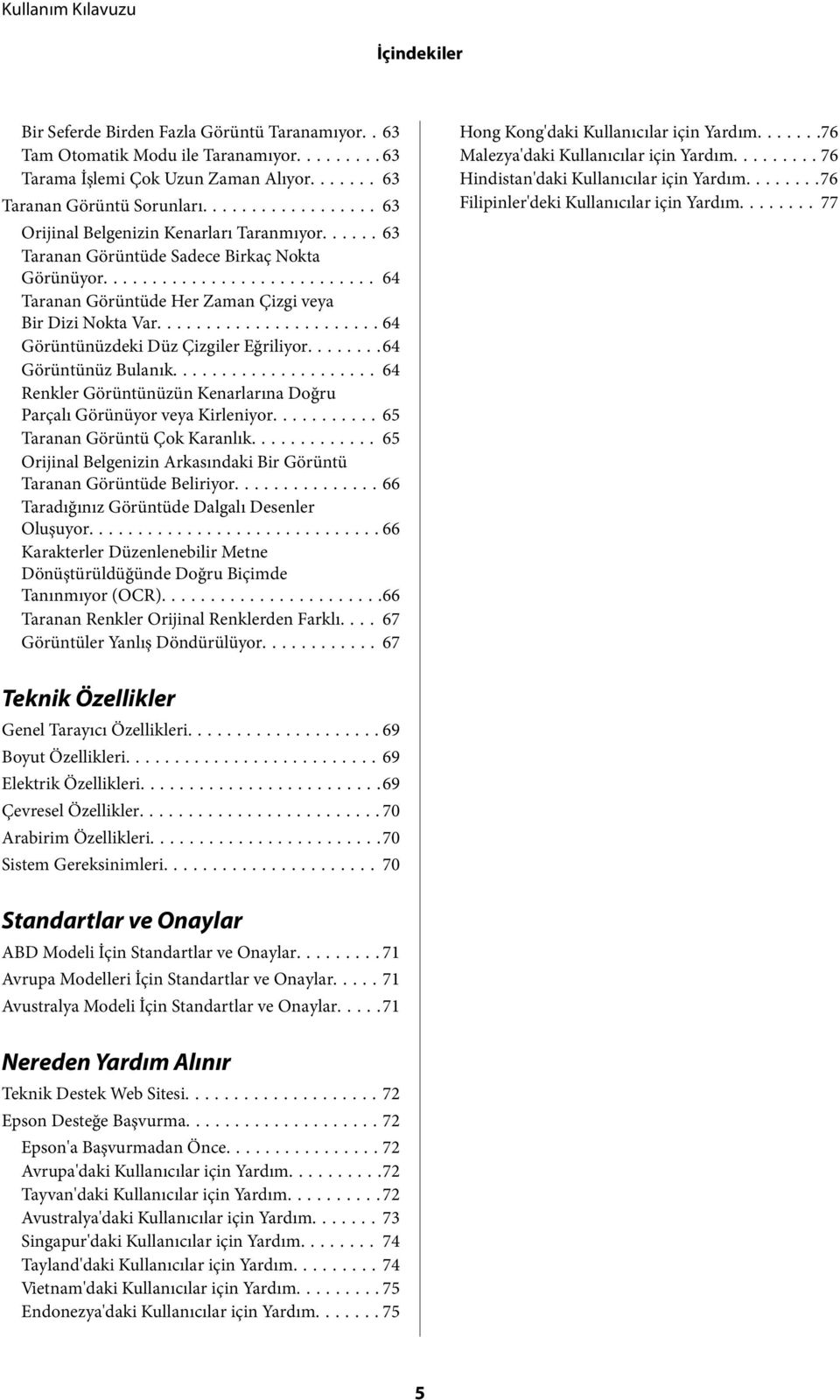 ..64 Görüntünüzdeki Düz Çizgiler Eğriliyor...64 Görüntünüz Bulanık... 64 Renkler Görüntünüzün Kenarlarına Doğru Parçalı Görünüyor veya Kirleniyor...65 Taranan Görüntü Çok Karanlık.