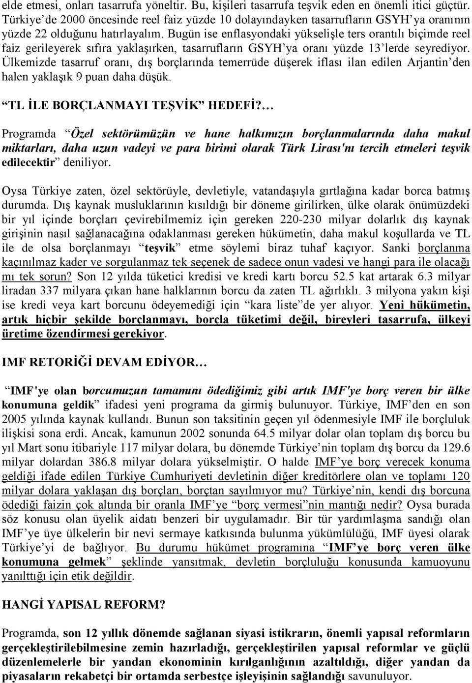 Bugün ise enflasyondaki yükselişle ters orantılı biçimde reel faiz gerileyerek sıfıra yaklaşırken, tasarrufların GSYH ya oranı yüzde 13 lerde seyrediyor.