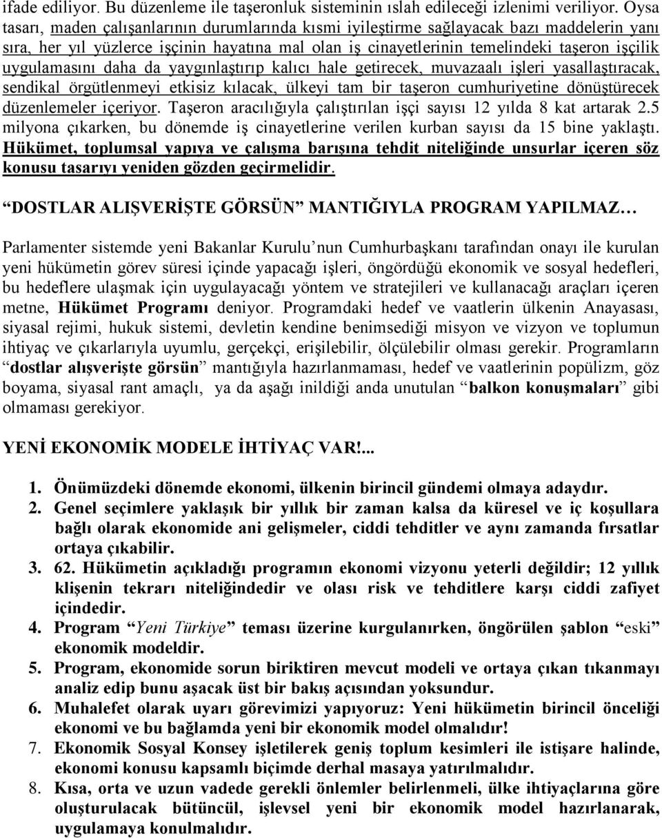 uygulamasını daha da yaygınlaştırıp kalıcı hale getirecek, muvazaalı işleri yasallaştıracak, sendikal örgütlenmeyi etkisiz kılacak, ülkeyi tam bir taşeron cumhuriyetine dönüştürecek düzenlemeler