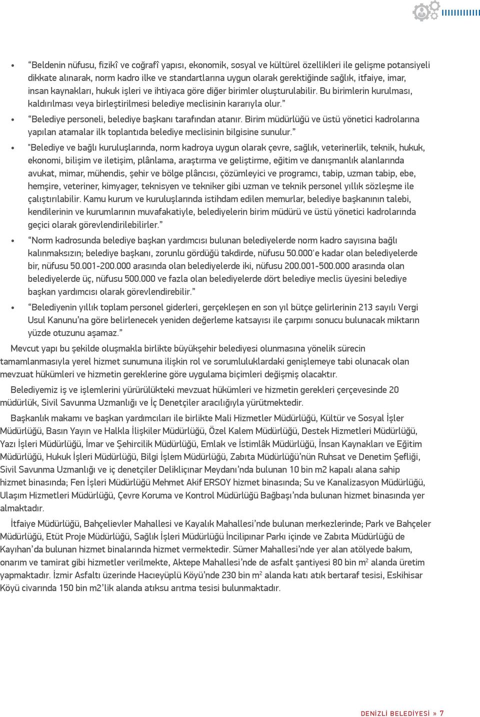 Belediye personeli, belediye başkanı tarafından atanır. Birim müdürlüğü ve üstü yönetici kadrolarına yapılan atamalar ilk toplantıda belediye meclisinin bilgisine sunulur.