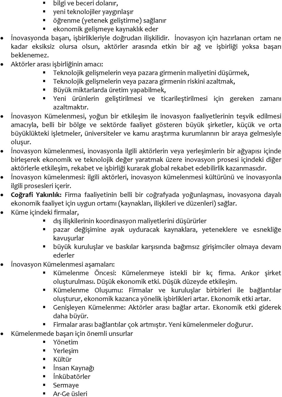 Aktörler arası işbirliğinin amacı: Teknolojik gelişmelerin veya pazara girmenin maliyetini düşürmek, Teknolojik gelişmelerin veya pazara girmenin riskini azaltmak, Büyük miktarlarda üretim