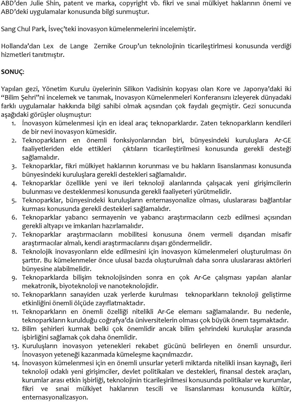 SONUÇ: Yapılan gezi, Yönetim Kurulu üyelerinin Silikon Vadisinin kopyası olan Kore ve Japonya daki iki Bilim Şehri ni incelemek ve tanımak, Inovasyon Kümelenmeleri Konferansını izleyerek dünyadaki