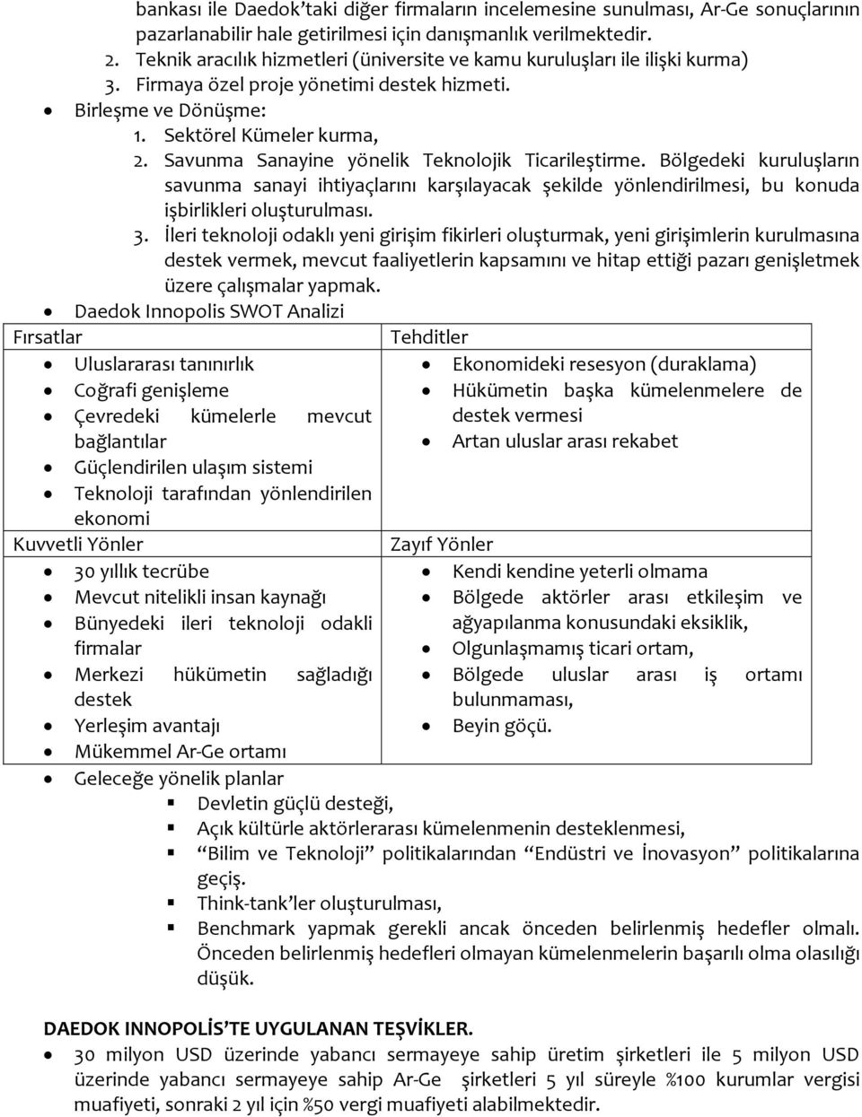 Savunma Sanayine yönelik Teknolojik Ticarileştirme. Bölgedeki kuruluşların savunma sanayi ihtiyaçlarını karşılayacak şekilde yönlendirilmesi, bu konuda işbirlikleri oluşturulması. 3.