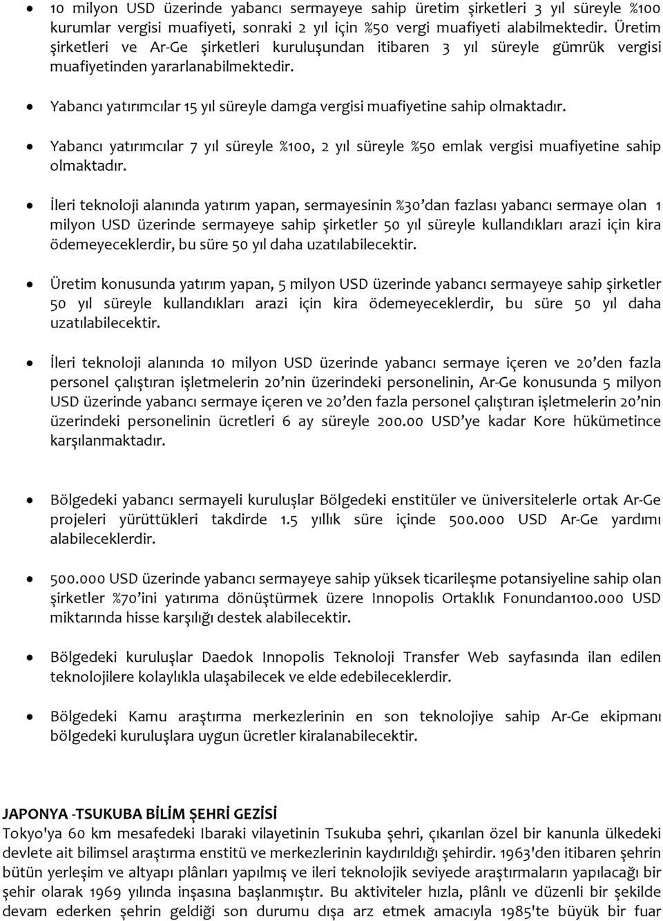 Yabancı yatırımcılar 15 yıl süreyle damga vergisi muafiyetine sahip olmaktadır. Yabancı yatırımcılar 7 yıl süreyle %100, 2 yıl süreyle %50 emlak vergisi muafiyetine sahip olmaktadır.