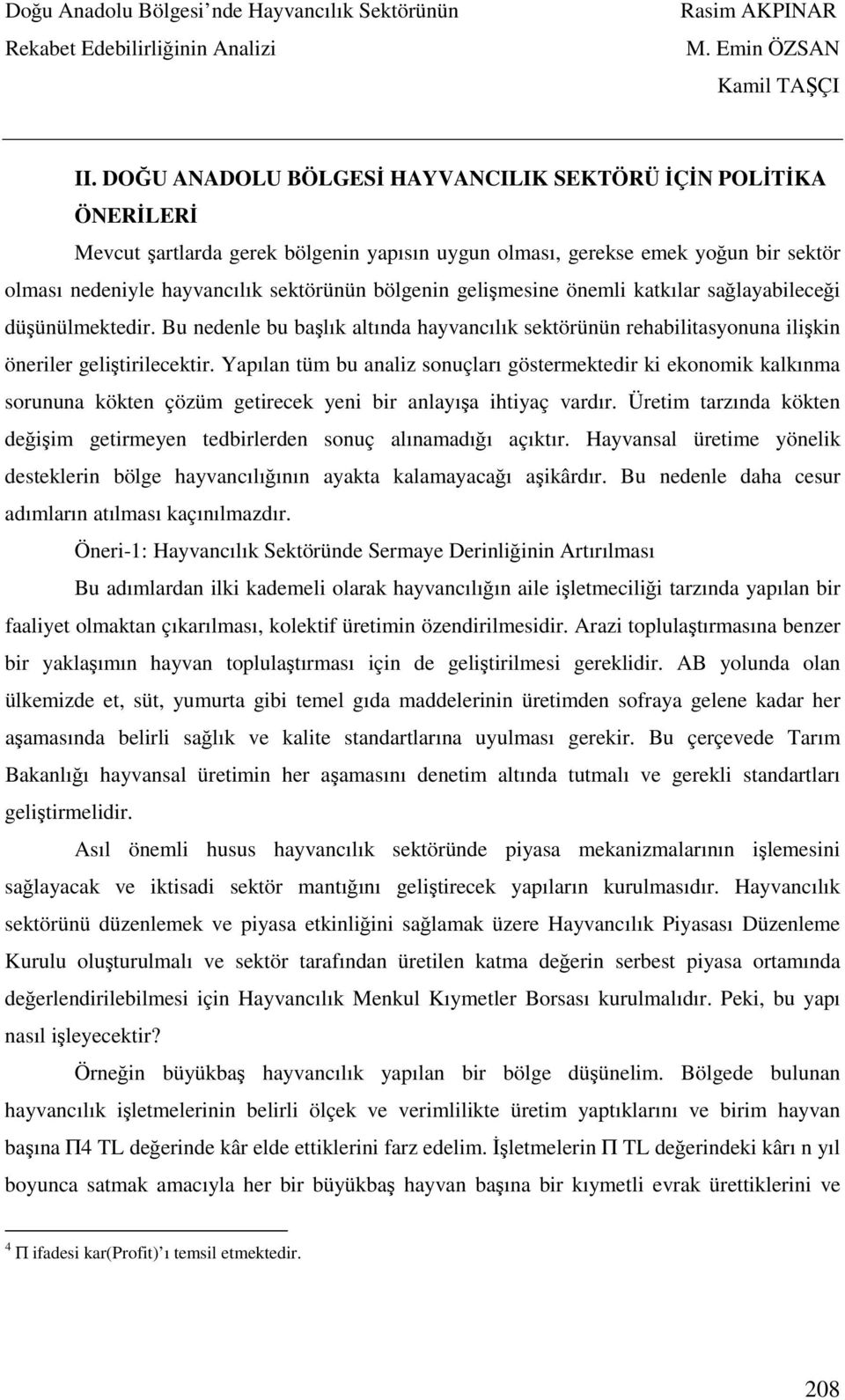 Yapılan tüm bu analiz sonuçları göstermektedir ki ekonomik kalkınma sorununa kökten çözüm getirecek yeni bir anlayışa ihtiyaç vardır.