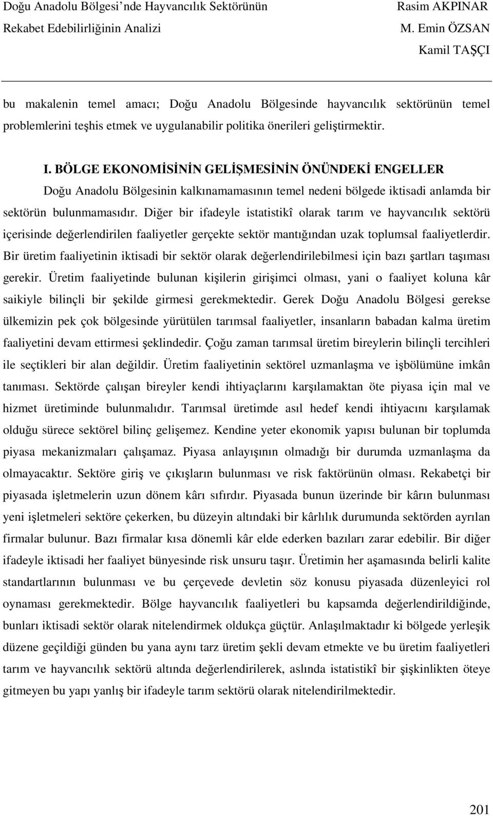 Diğer bir ifadeyle istatistikî olarak tarım ve hayvancılık sektörü içerisinde değerlendirilen faaliyetler gerçekte sektör mantığından uzak toplumsal faaliyetlerdir.