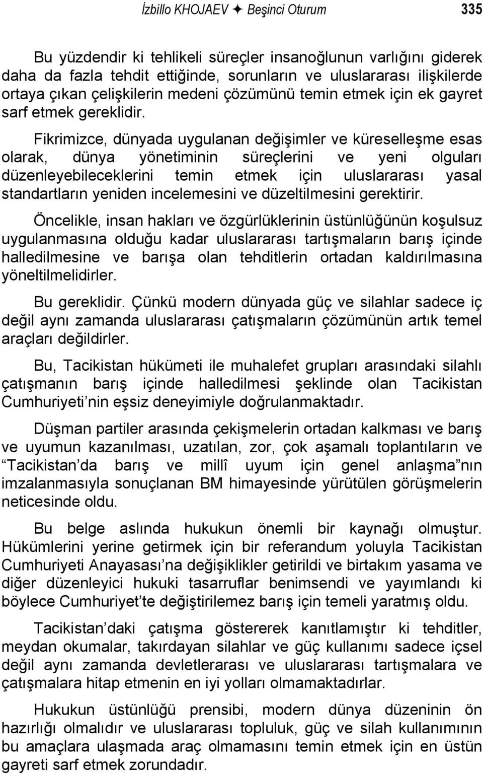 Fikrimizce, dünyada uygulanan değişimler ve küreselleşme esas olarak, dünya yönetiminin süreçlerini ve yeni olguları düzenleyebileceklerini temin etmek için uluslararası yasal standartların yeniden