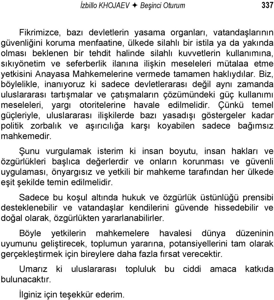 Biz, böylelikle, inanıyoruz ki sadece devletlerarası değil aynı zamanda uluslararası tartışmalar ve çatışmaların çözümündeki güç kullanımı meseleleri, yargı otoritelerine havale edilmelidir.